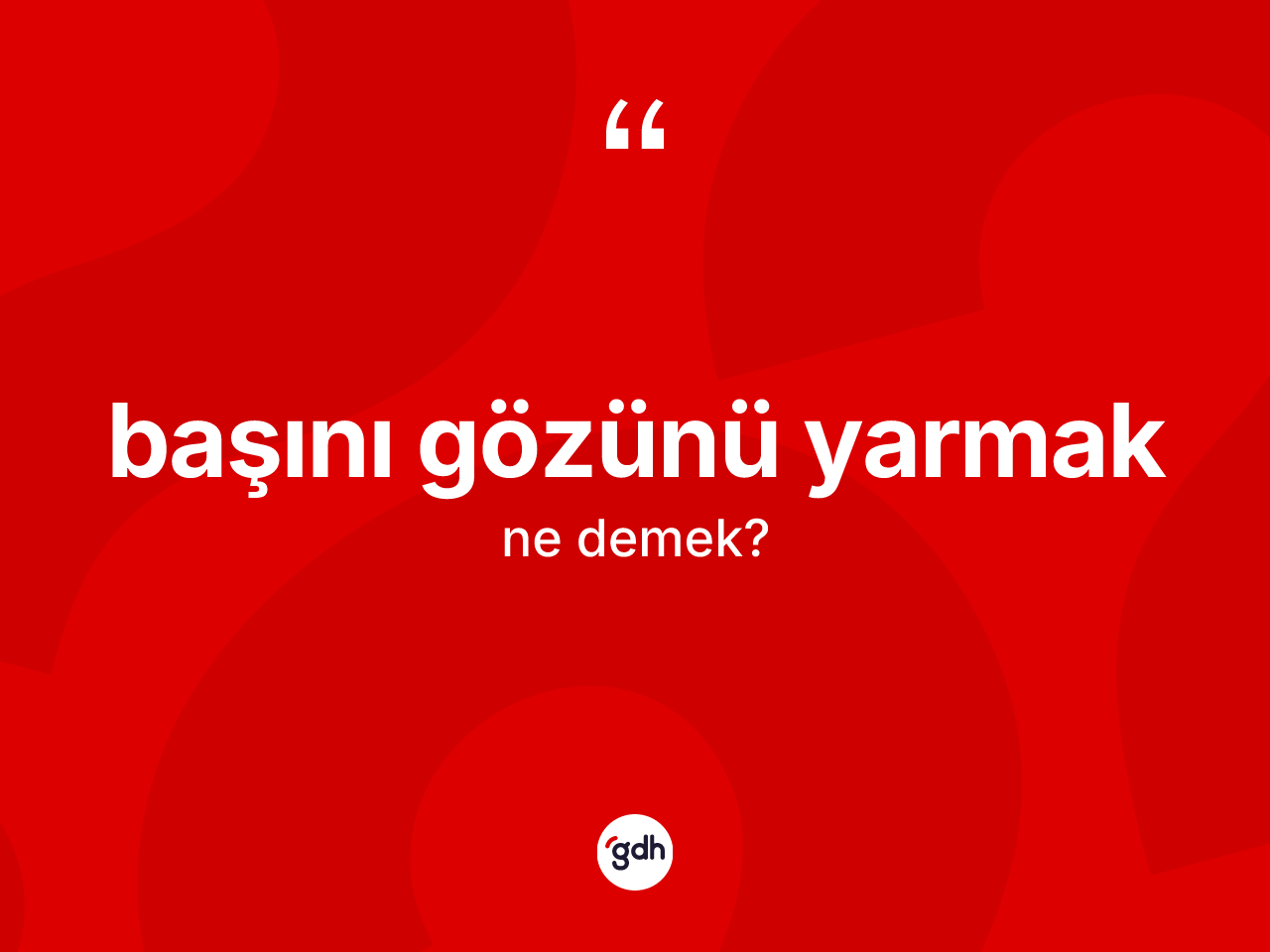 Başını gözünü yarmak ifadesinin anlamı nedir? Başını gözünü yarmak sözü nerede kullanılır?
