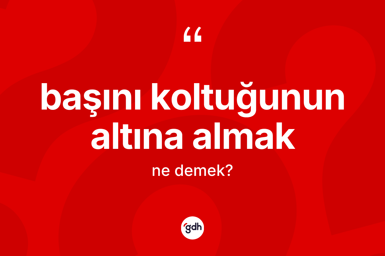 Başını koltuğunun altına almak sözü ne demektir? Başını koltuğunun altına almak ifadesinin özellikleri nelerdir?