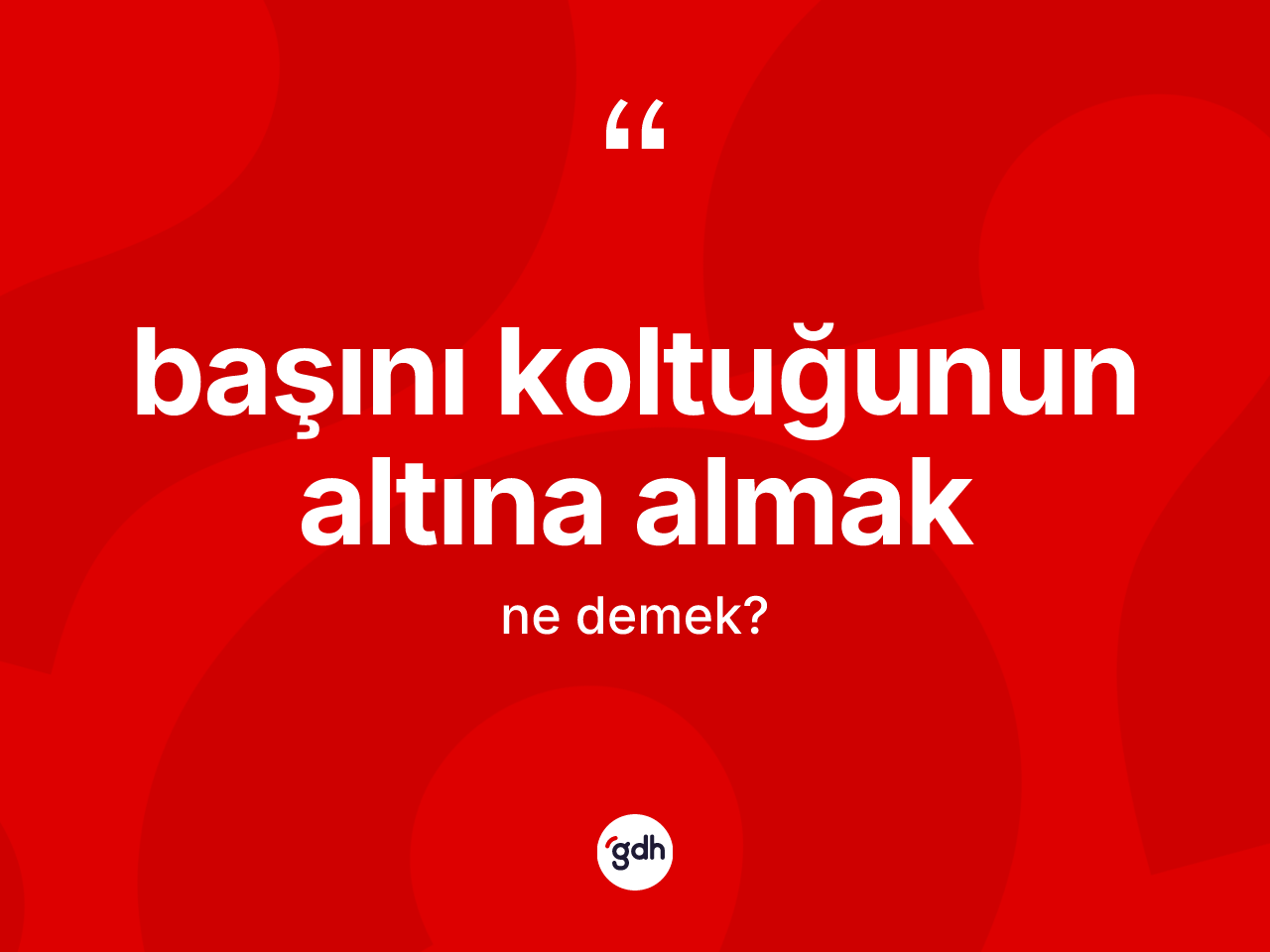 Başını koltuğunun altına almak sözü ne demektir? Başını koltuğunun altına almak ifadesinin özellikleri nelerdir?