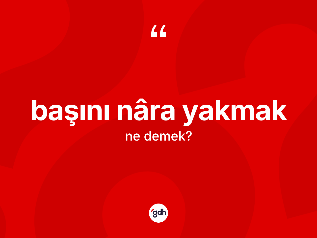 Başını nâra yakmak ifadesinin tanımı nedir? Başını nâra yakmak ifadesinin TDK'ya göre açıklaması nedir?