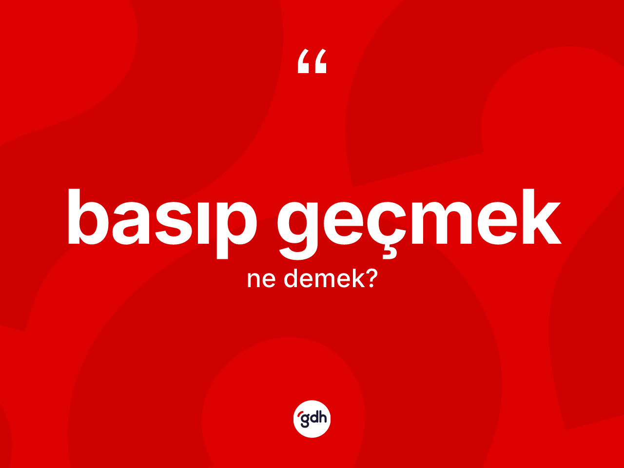 Basıp geçmek ne demek? Basıp geçmek ifadesinin özellikleri nelerdir?