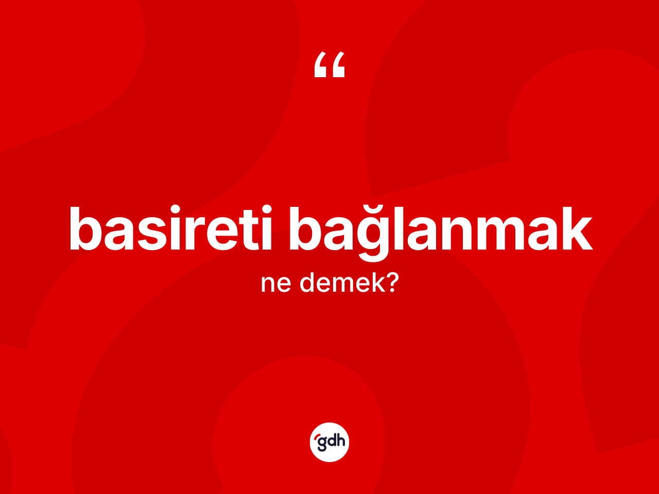 Basireti bağlanmak ifadesinin sözlükteki anlamı nedir? Basireti bağlanmak ifadesinin TDK açıklaması nedir?