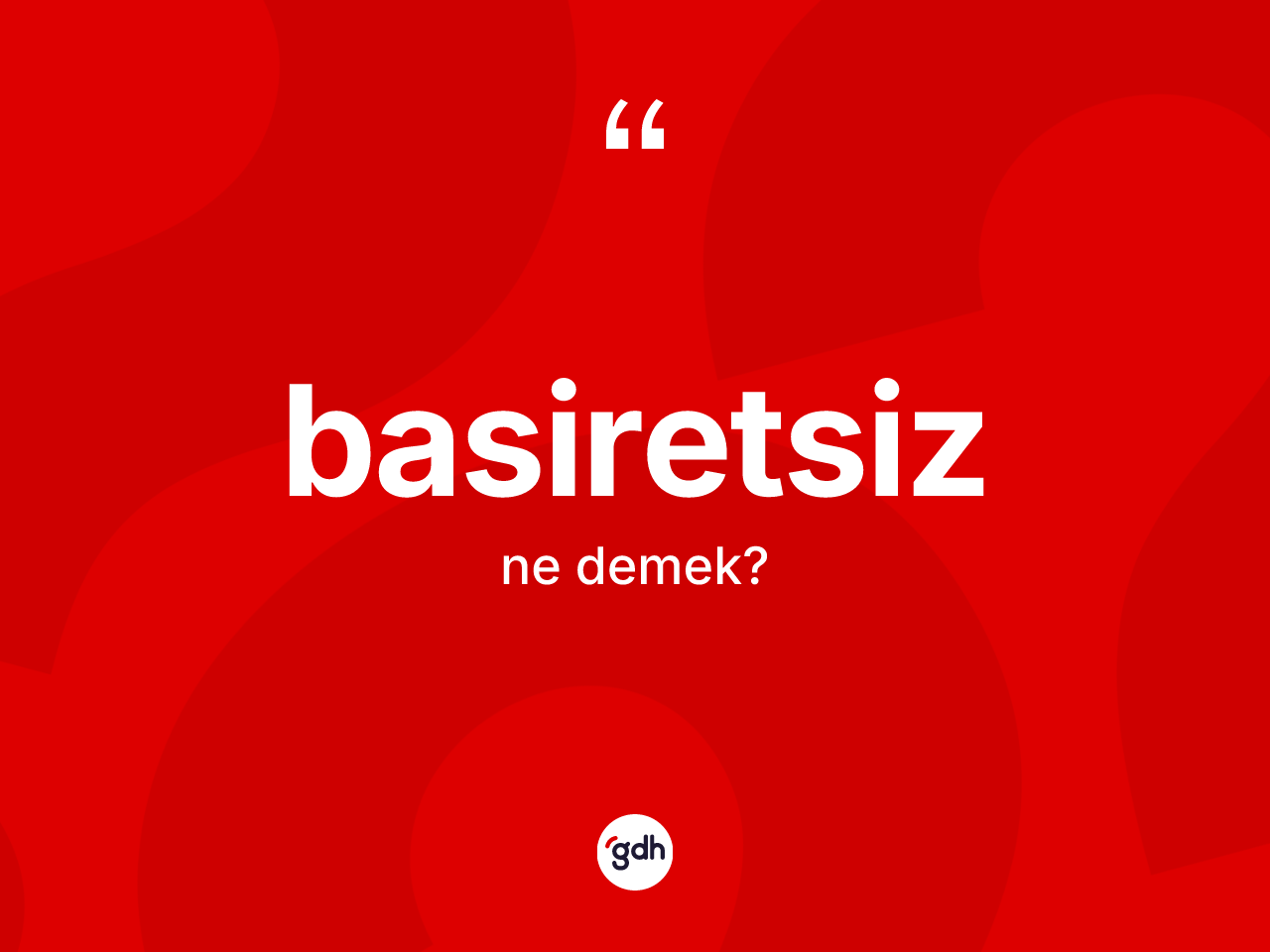 Basiretsiz kelimesi ne demek? Basiretsizin TDK'ya göre anlamı nedir?
