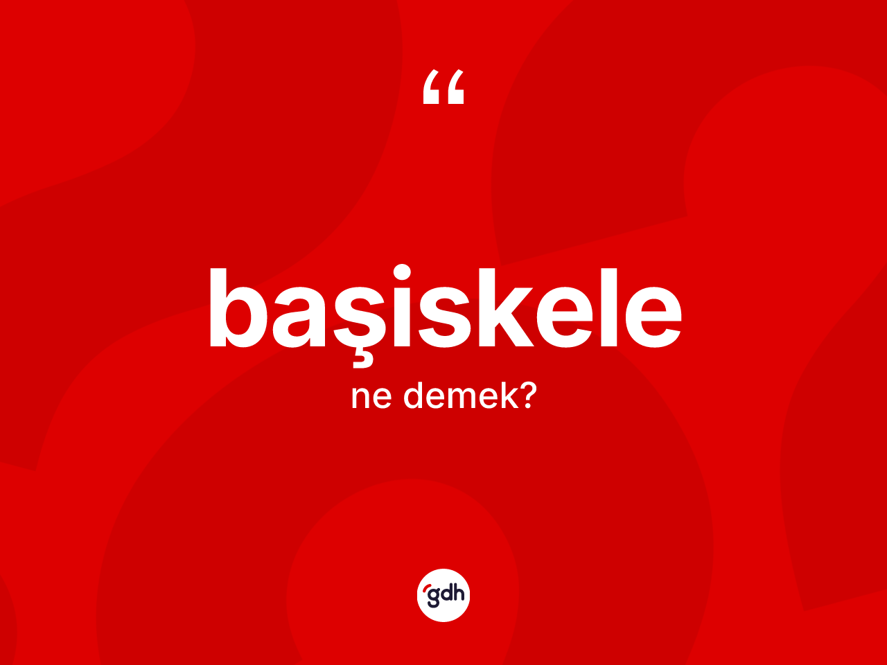 Başiskele kelimesi ne anlama gelir? Başiskele'nin TDK'ya göre anlamı nedir?