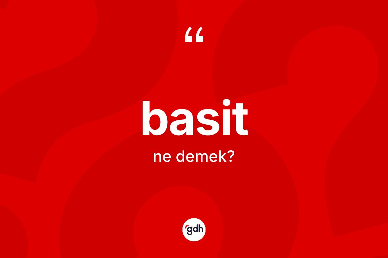 Basit kelimesinin anlamı nedir? Basitin kısaca tanımı nedir?