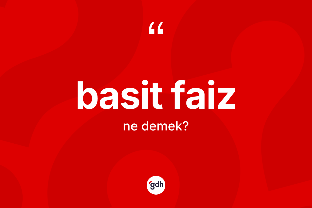 Basit faiz ne anlama gelir? Basit faiz kelimesinin özellikleri nelerdir?
