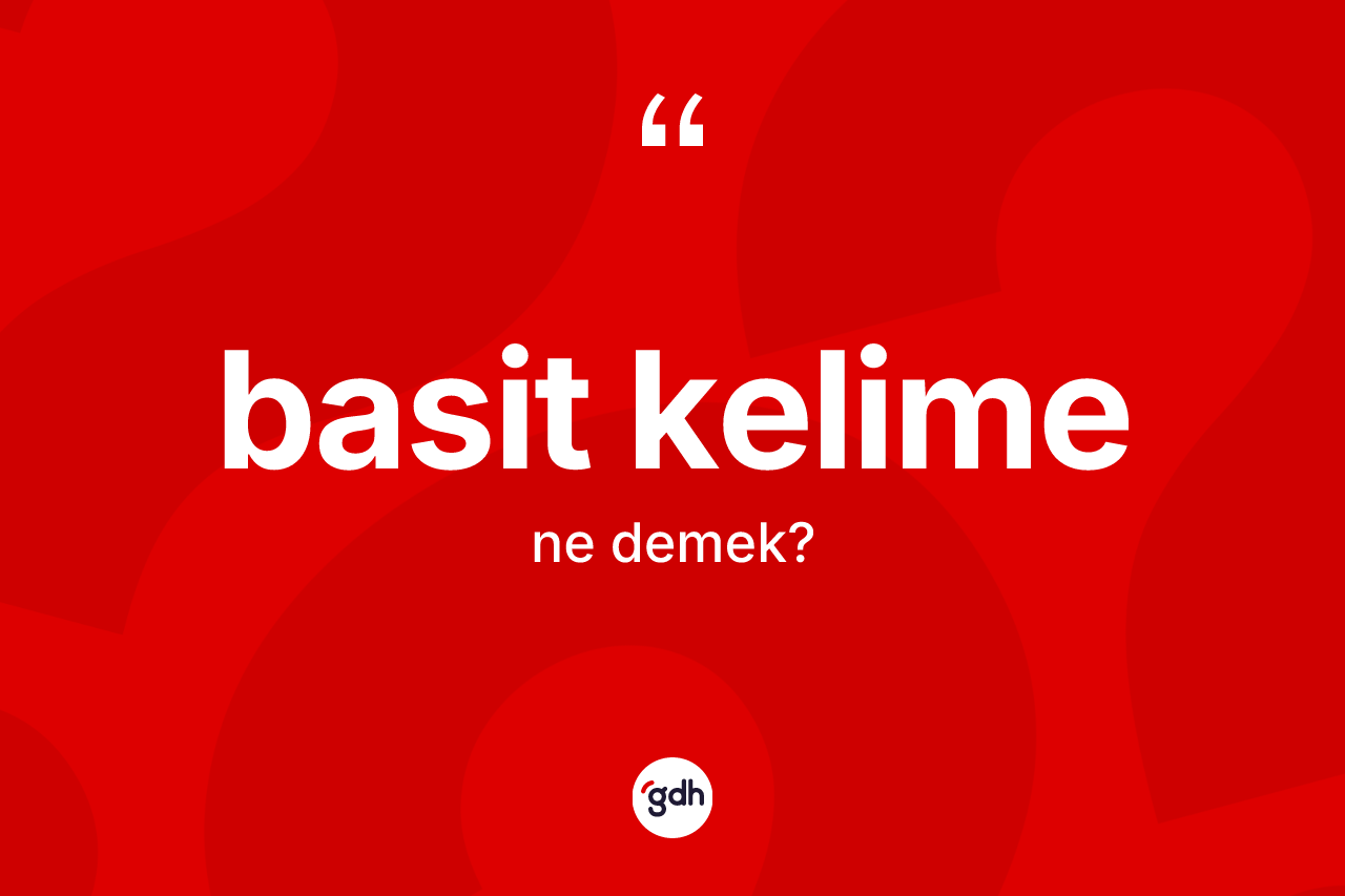 Basit kelime kelimesinin anlamı nedir? Basit kelimenin sözlükteki anlamı nedir?