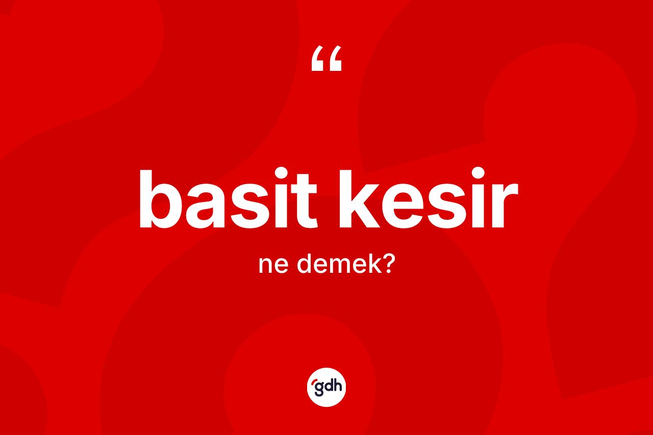 Basit kesir kelimesinin sözlükteki tanımı nedir? Basit kesirin TDK'ya göre anlamı nedir?