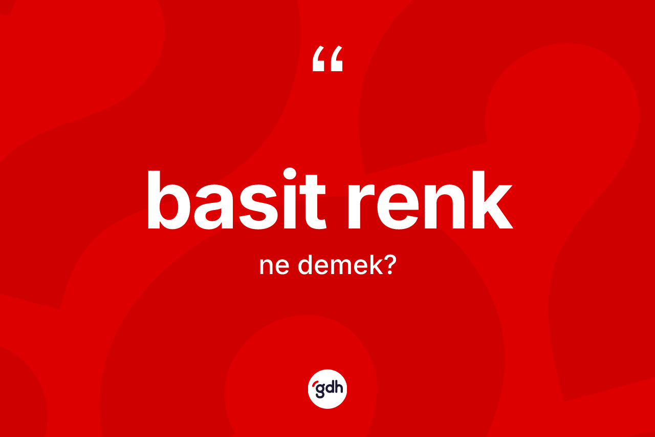 Basit renk kelimesinin tanımı nedir? Basit renk kelimesinin kaç farklı anlamı var?