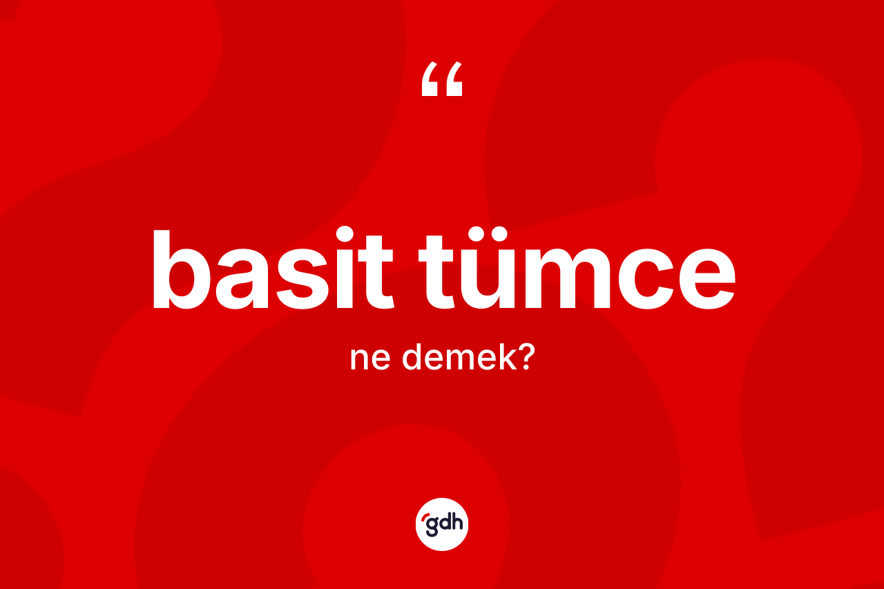 Basit tümce kelimesinin tanımı nedir? Basit tümcenin TDK'ya göre anlamı nedir?