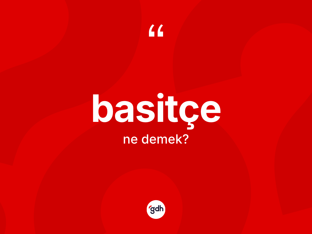 Basitçe ne demek? Basitçenin TDK'ya göre anlamı nedir?