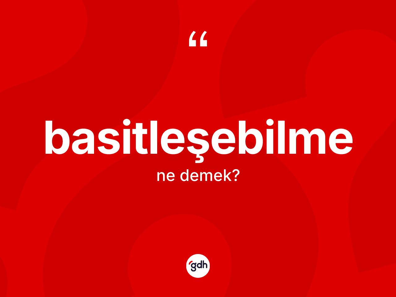 Basitleşebilme kelimesinin tanımı nedir? Basitleşebilme kelimesinin TDK anlamı nedir?