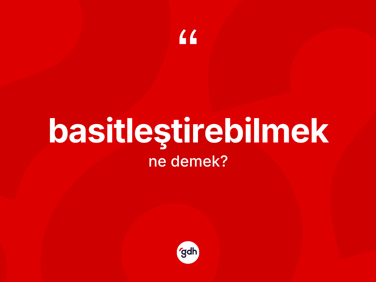 Basitleştirebilmek kelimesi ne anlama gelir? Basitleştirebilmeğin TDK'ya göre anlamı nedir?