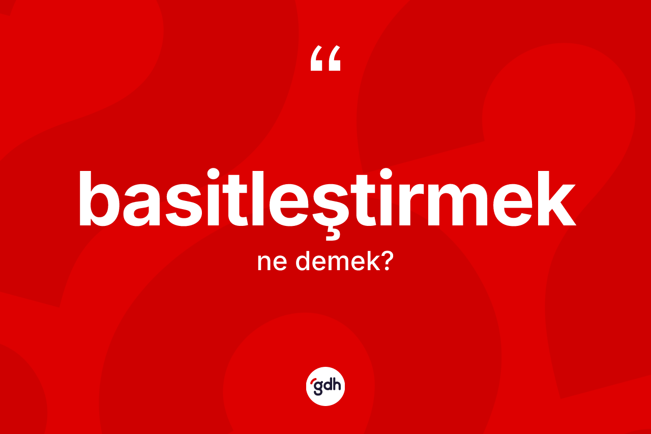 Basitleştirmek kelimesi nedir? Basitleştirmeğin halk arasındaki kullanımı nasıldır?