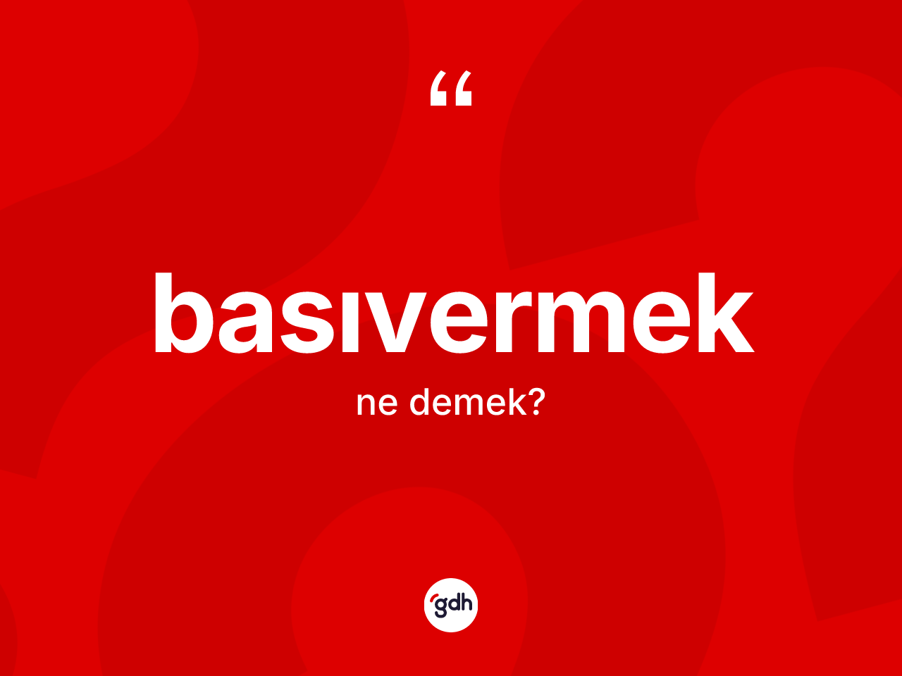 Basıvermek kelimesi ne anlama gelir? Basıvermeğin sözlükteki anlamı nedir?