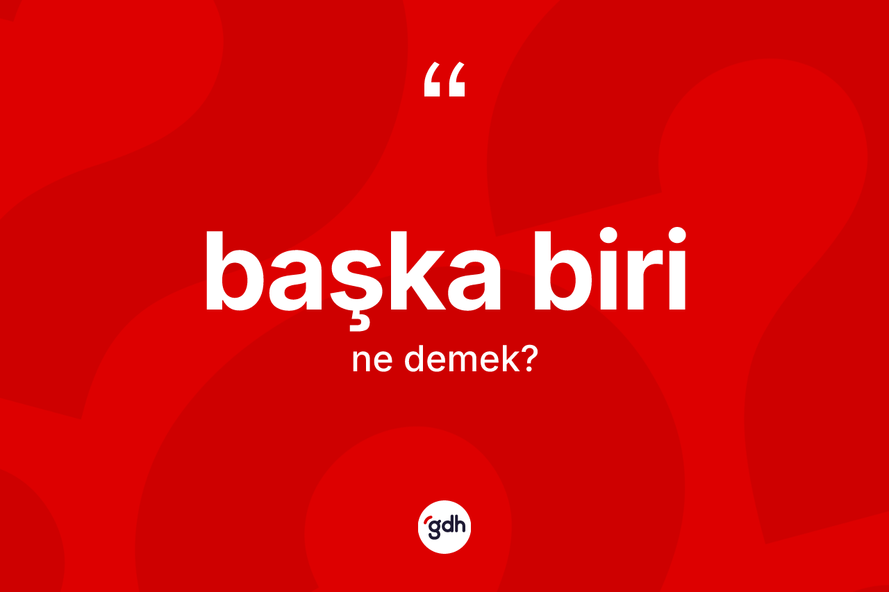 Başka biri kelimesinin anlamı nedir?