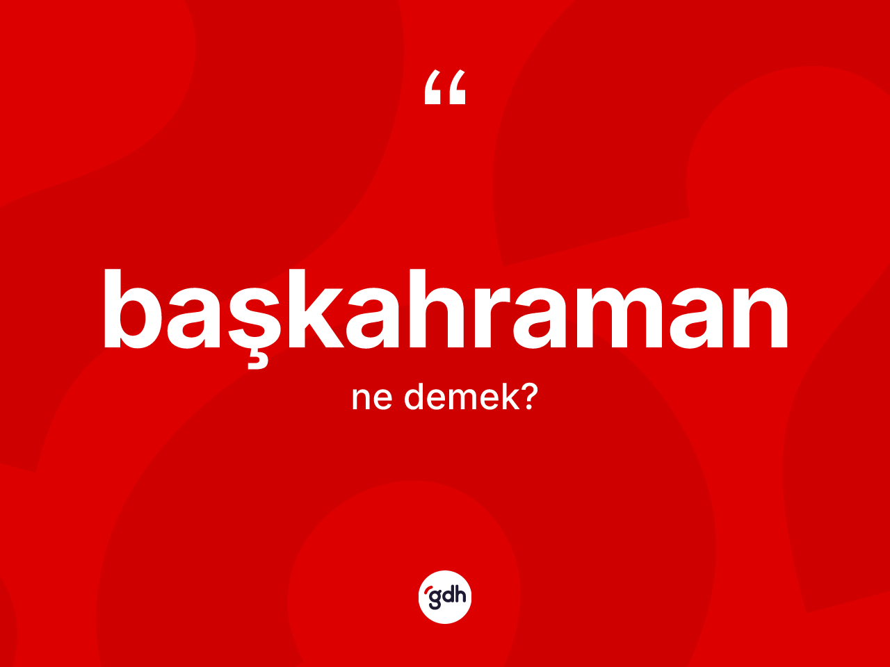 Başkahraman kelimesinin tanımı nedir? Başkahramanın halk arasındaki kullanımı nasıldır?