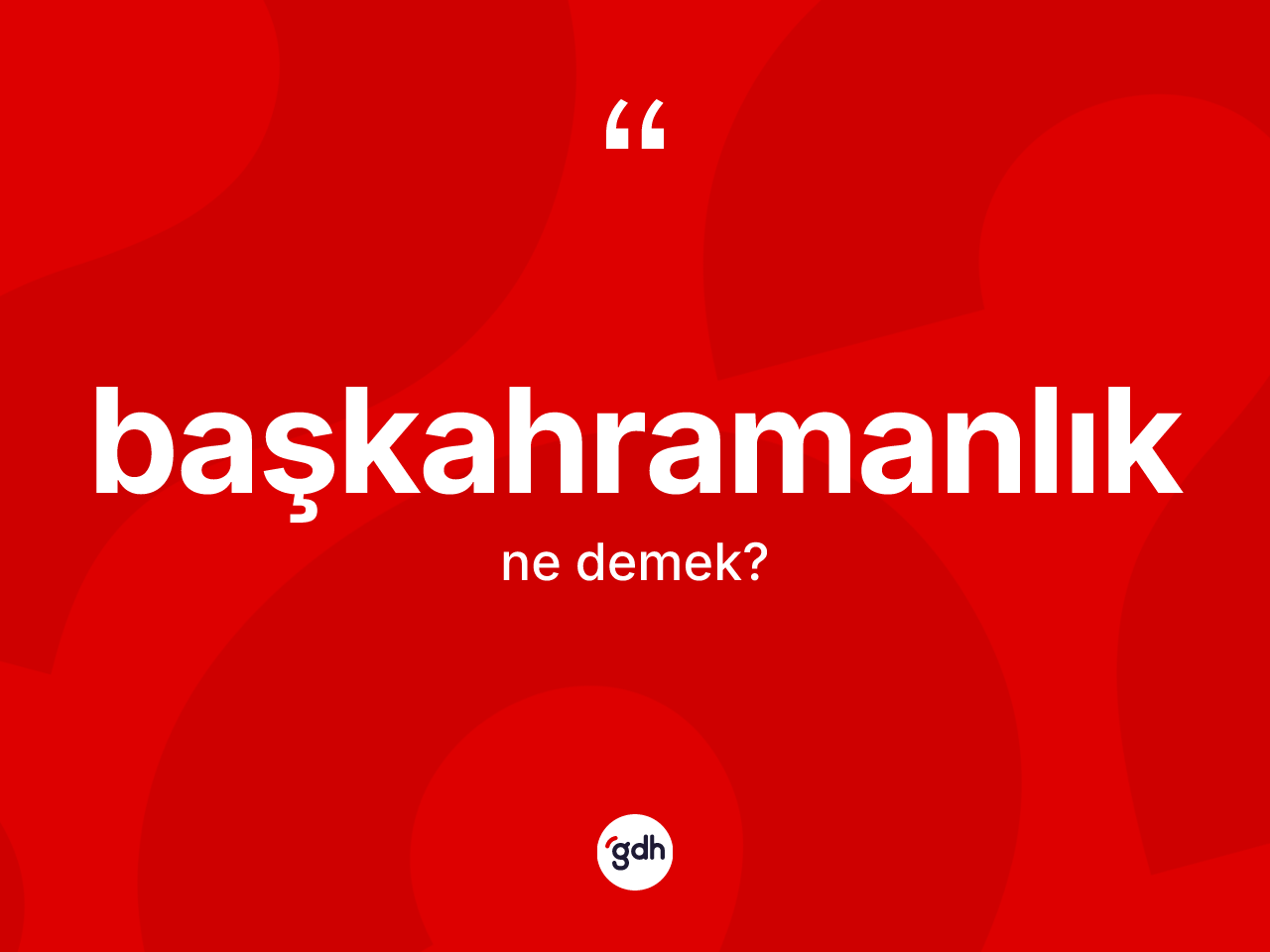 Başkahramanlık kelimesinin anlamı nedir? Başkahramanlığın halk arasındaki kullanımı nasıldır?