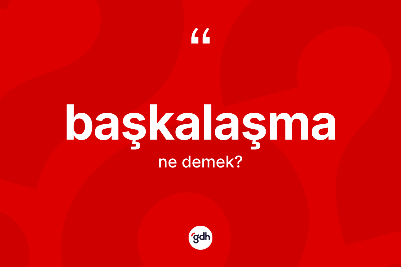 Başkalaşma kelimesinin tanımı nedir?