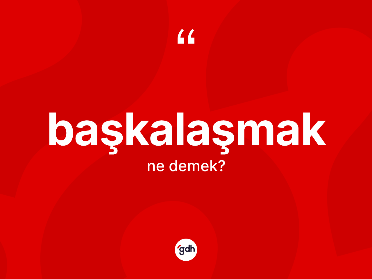 Başkalaşmak ne demek? Başkalaşmağın TDK'ya göre anlamı nedir?
