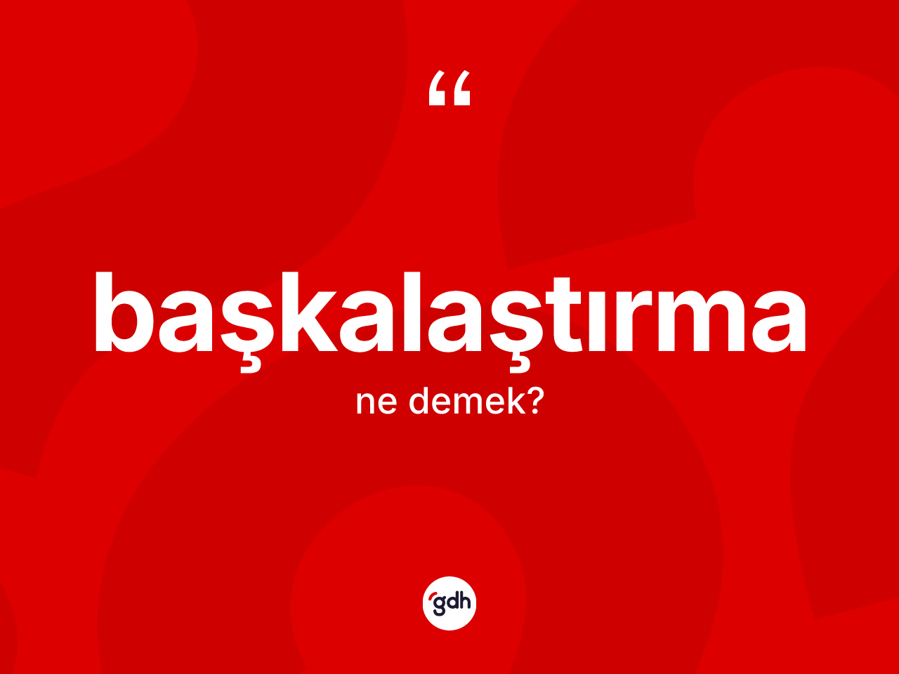 Başkalaştırma kelimesinin sözlükteki tanımı nedir? Başkalaştırma kelimesinin özellikleri nelerdir?