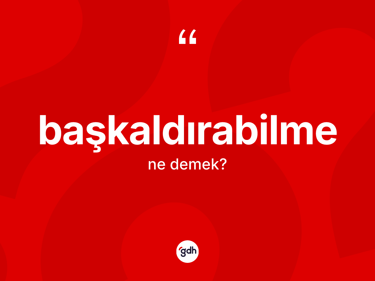 Başkaldırabilme kelimesinin sözlükteki tanımı nedir? Başkaldırabilme kelimesinin TDK anlamı nedir?