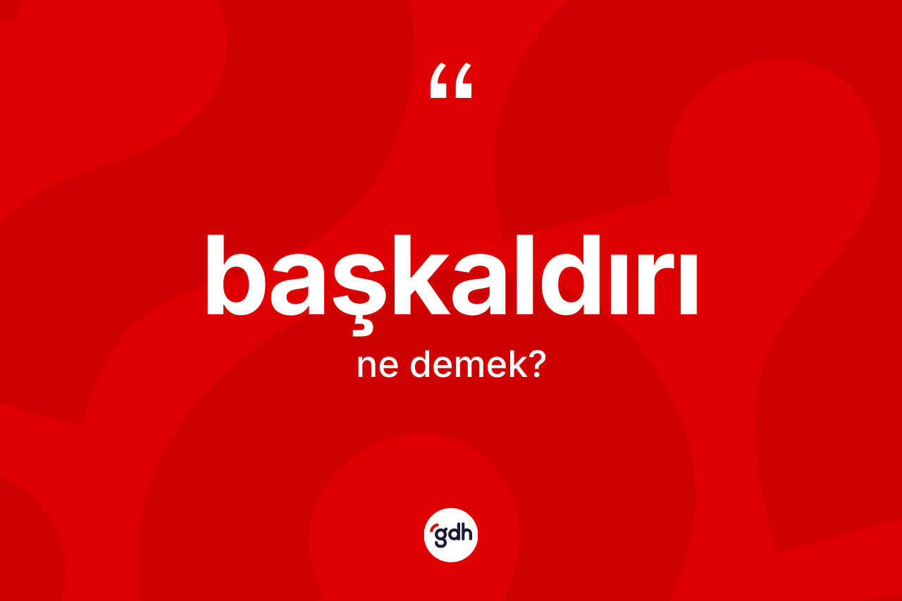 Başkaldırı kelimesi ne anlama gelir?