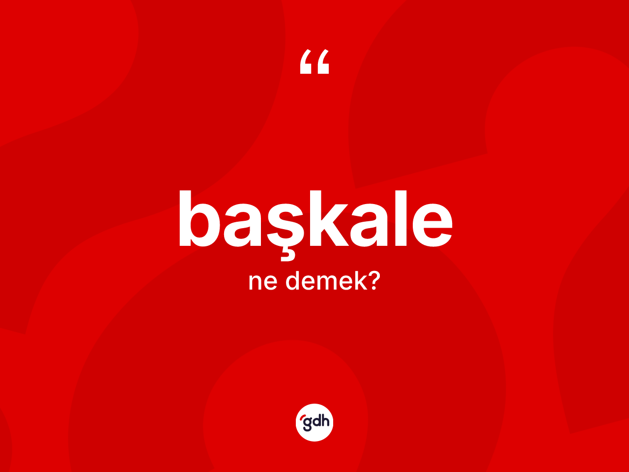 Başkale nedir? Başkale kelimesinin özellikleri nelerdir?