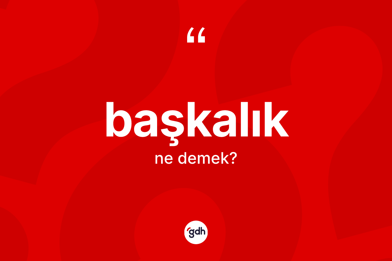 Başkalık kelimesinin anlamı nedir? Başkalık kelimesinin TDK'ya göre açıklaması nedir?