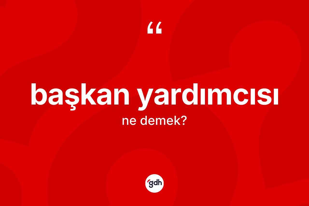 Başkan yardımcısı nedir? Başkan yardımcısı kelimesinin özellikleri nelerdir?