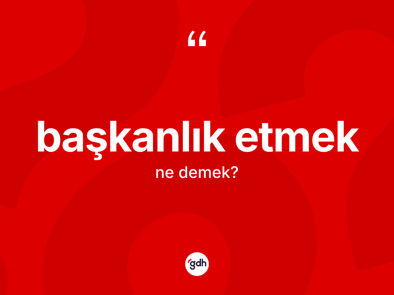 Başkanlık etmek ifadesinin tanımı nedir? Başkanlık etmek ifadesinin TDK anlamı nedir?