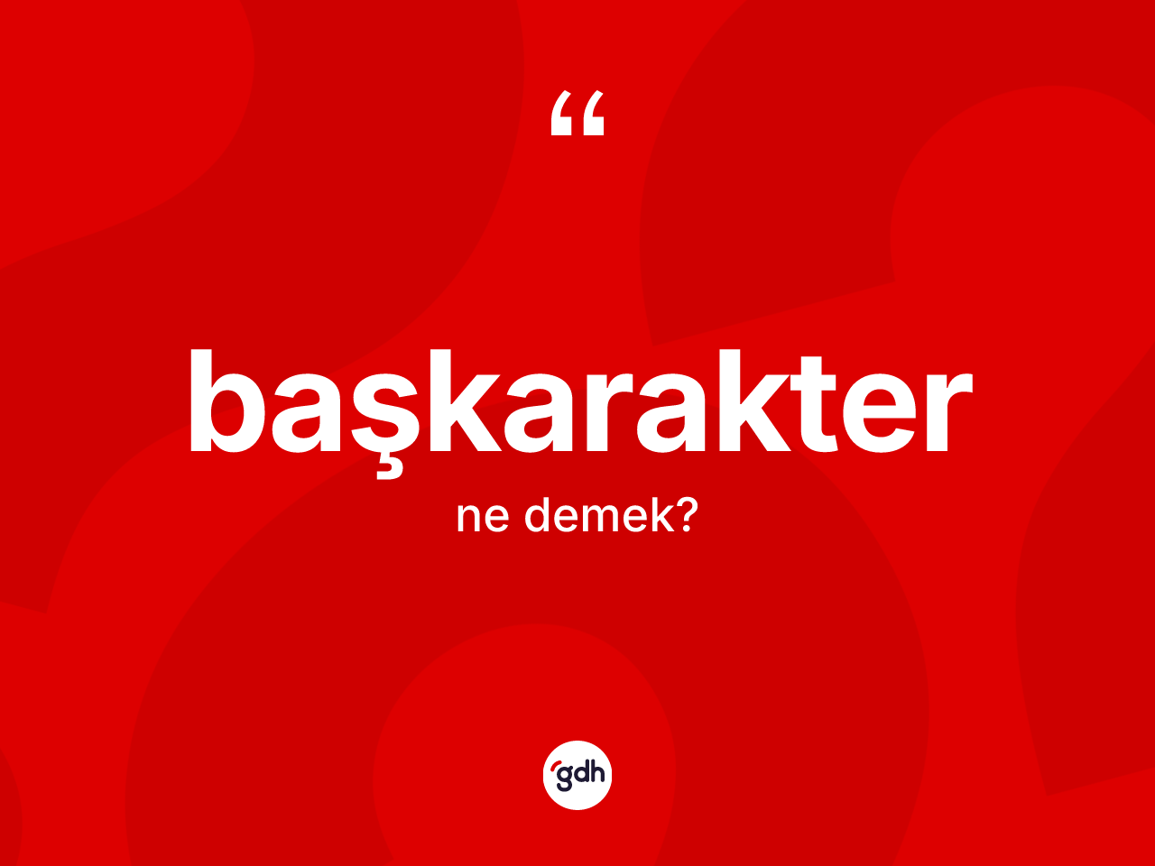 Başkarakter kelimesinin anlamı nedir? Başkarakterin sözlükteki anlamı nedir?