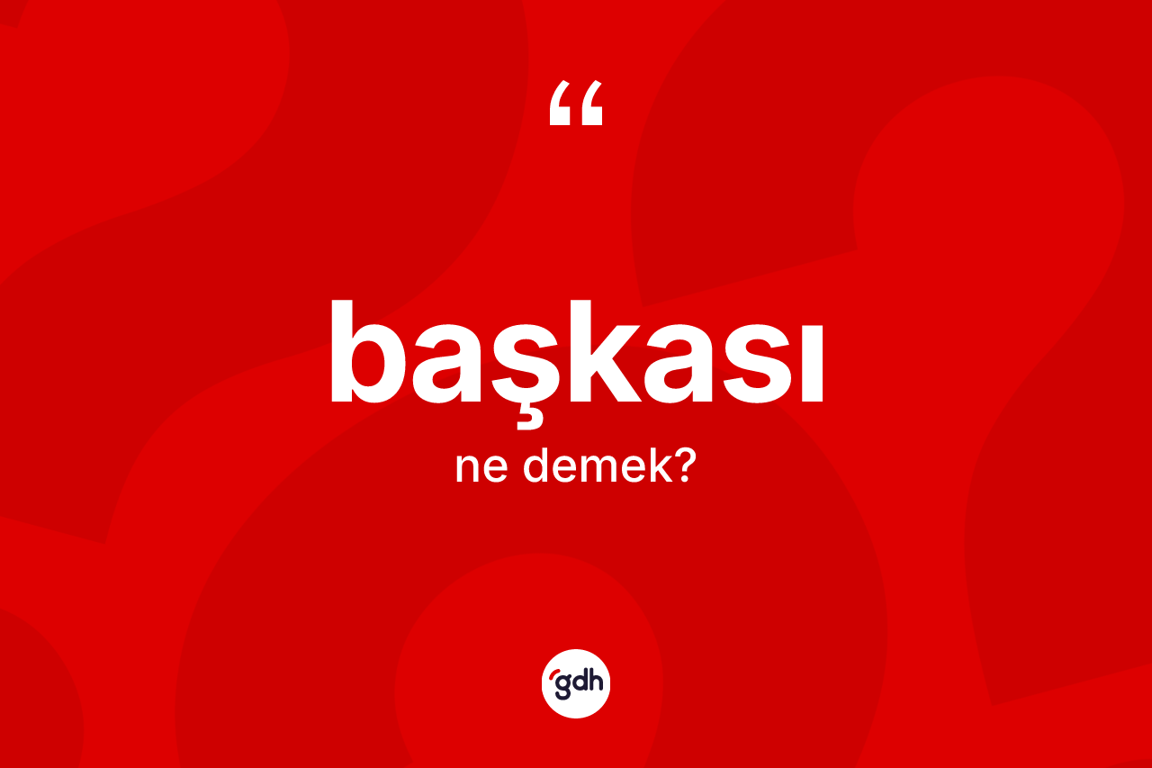 Başkası ne demek? Başkası kelimesinin kaç farklı anlamı var?