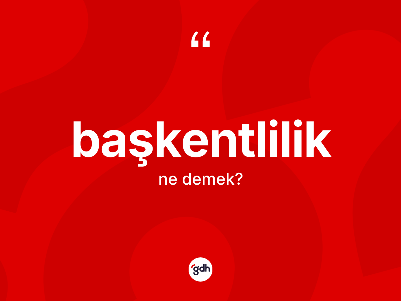 Başkentlilik kelimesinin anlamı nedir? Başkentlilik kelimesinin TDK anlamı nedir?