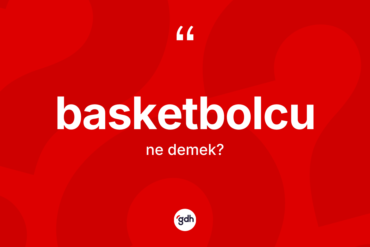 Basketbolcu kelimesinin tanımı nedir? Basketbolcu kelimesinin kaç farklı anlamı var?