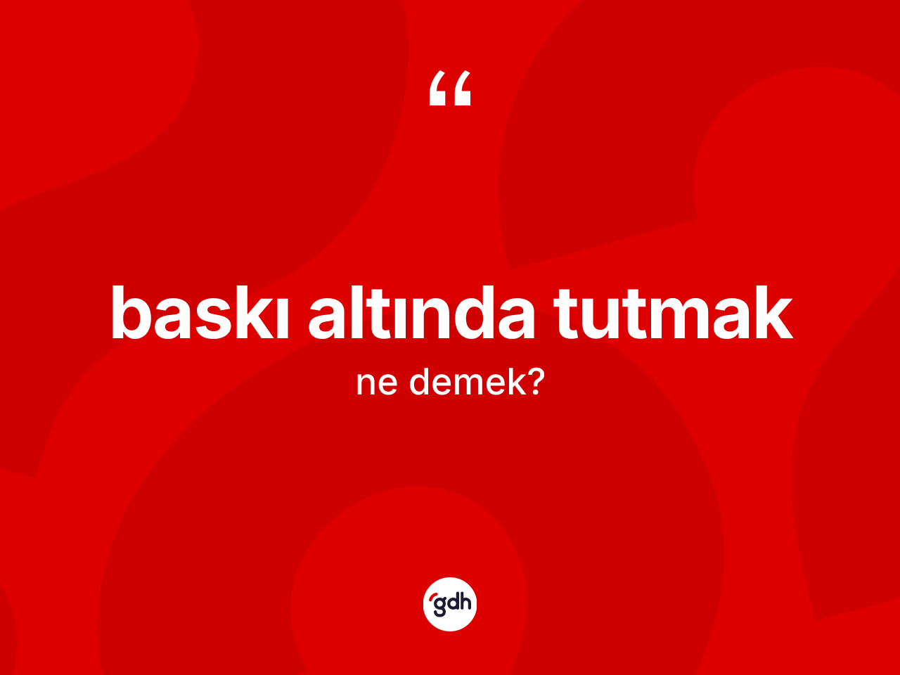 Baskı altında tutmak ifadesi neyi anlatır? Baskı altında tutmak ifadesi hangi durumlarda kullanılır?