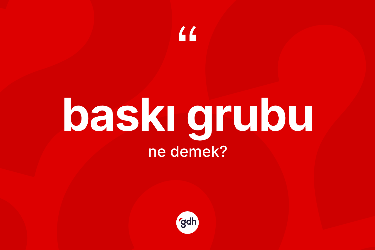 Baskı grubu kelimesi nedir? Baskı grubu kelimesinin TDK'ya göre açıklaması nedir?