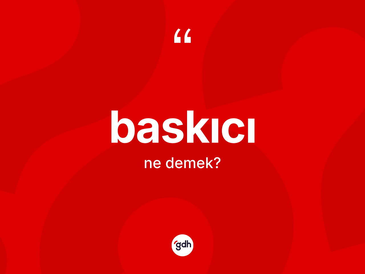 Baskıcı ne anlama gelir? Baskıcının halk arasındaki kullanımı nasıldır?