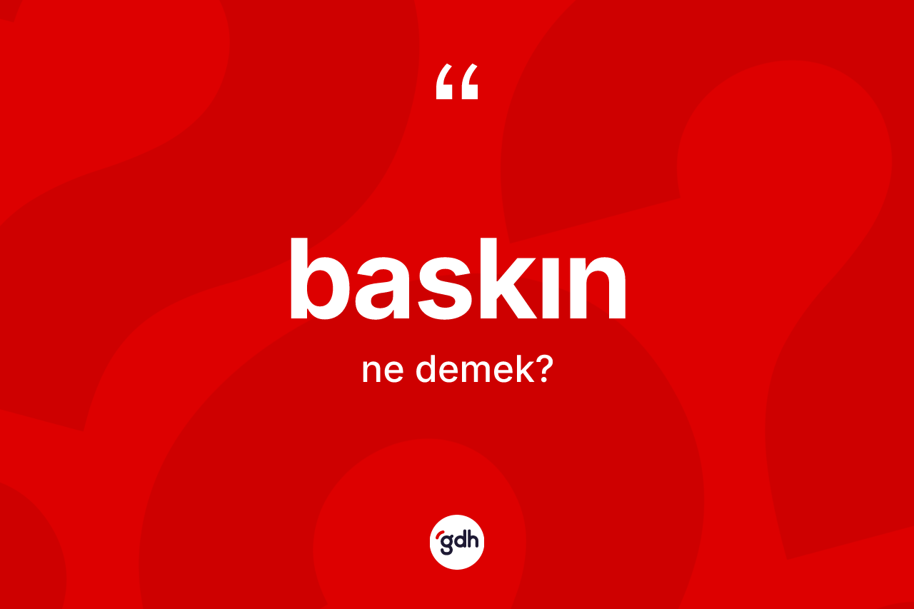 Baskın kelimesi ne anlama gelir? Baskın kelimesinin özellikleri nelerdir?