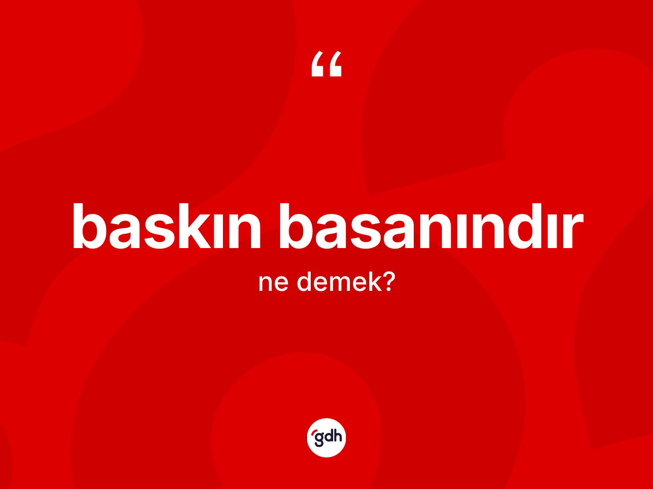 Baskın basanındır ne anlama gelir? Baskın basanındır ifadesinin TDK tanımı nedir?