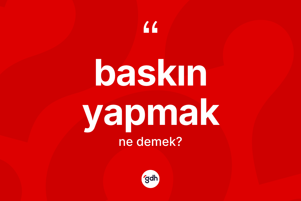 Baskın yapmak ifadesinin anlamı nedir?