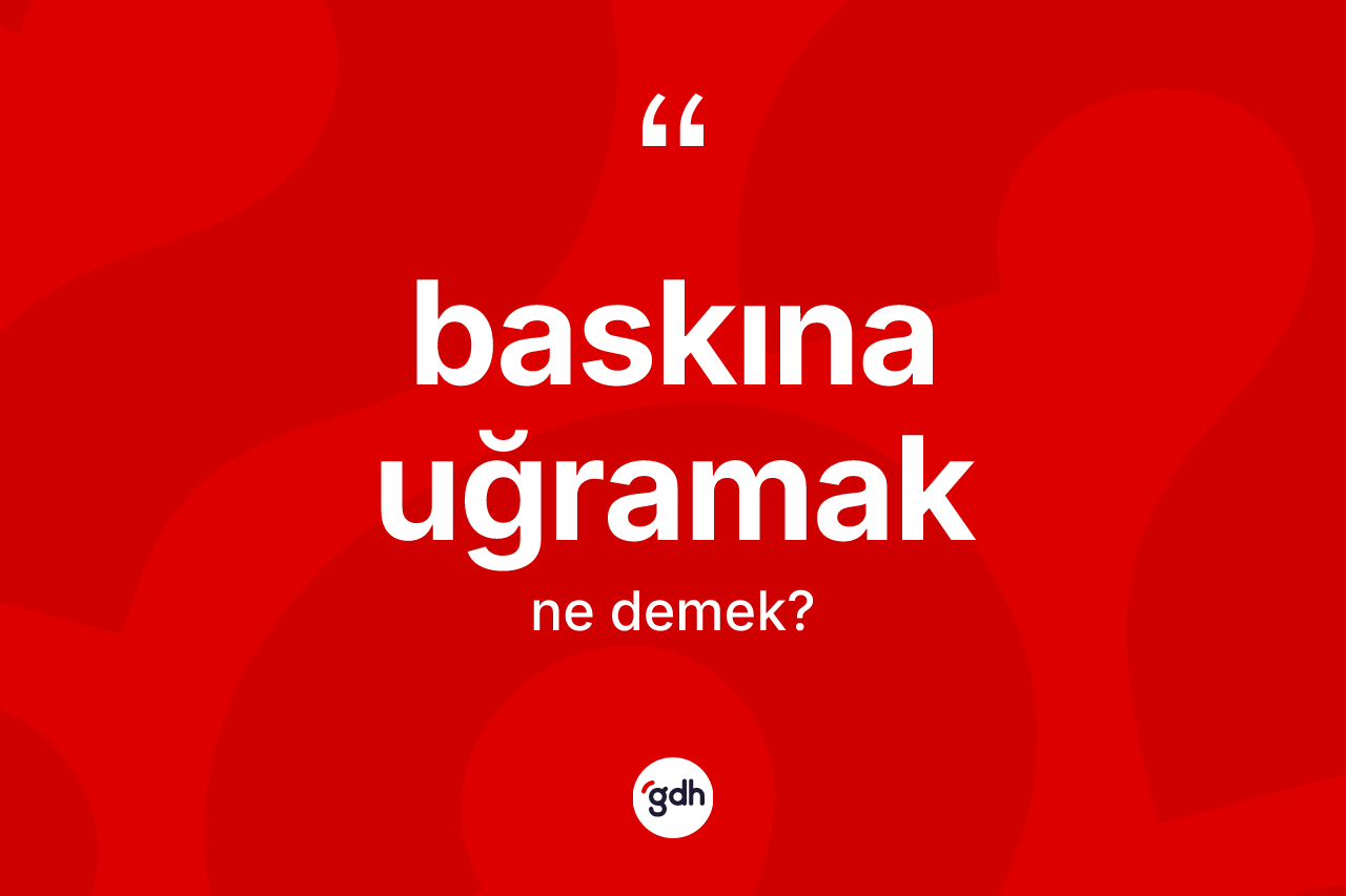Baskına uğramak ifadesinin tanımı nedir?