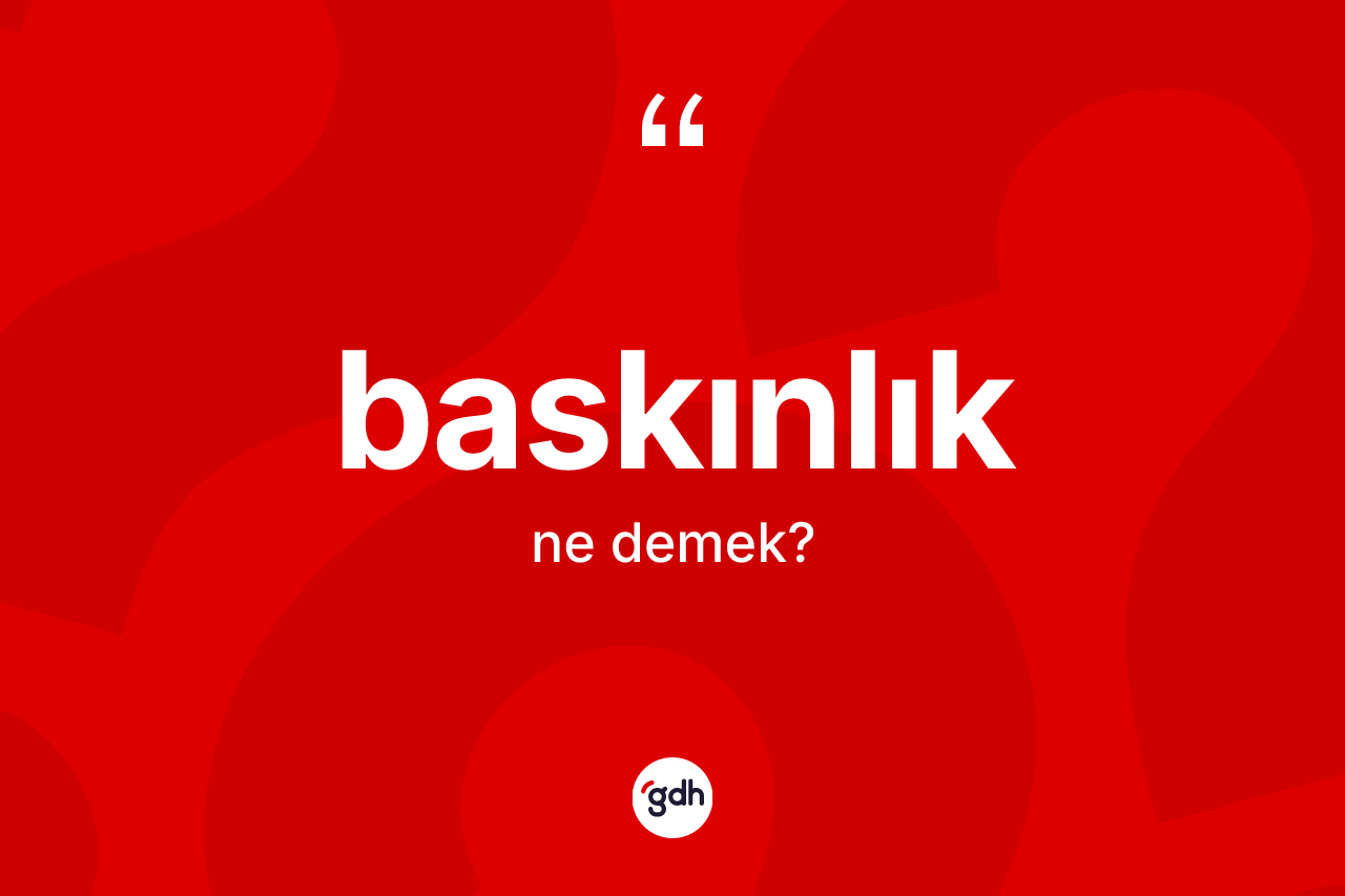 Baskınlık kelimesinin anlamı nedir? Baskınlığın TDK'ya göre anlamı nedir?