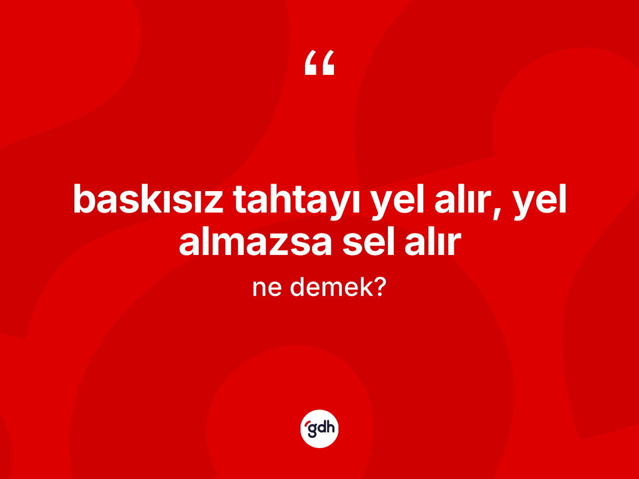 Baskısız tahtayı yel alır, yel almazsa sel alır ifadesinin kısaca anlamı nedir? Baskısız tahtayı yel alır, yel almazsa sel alır ifadesinin kaç farklı anlamı var?