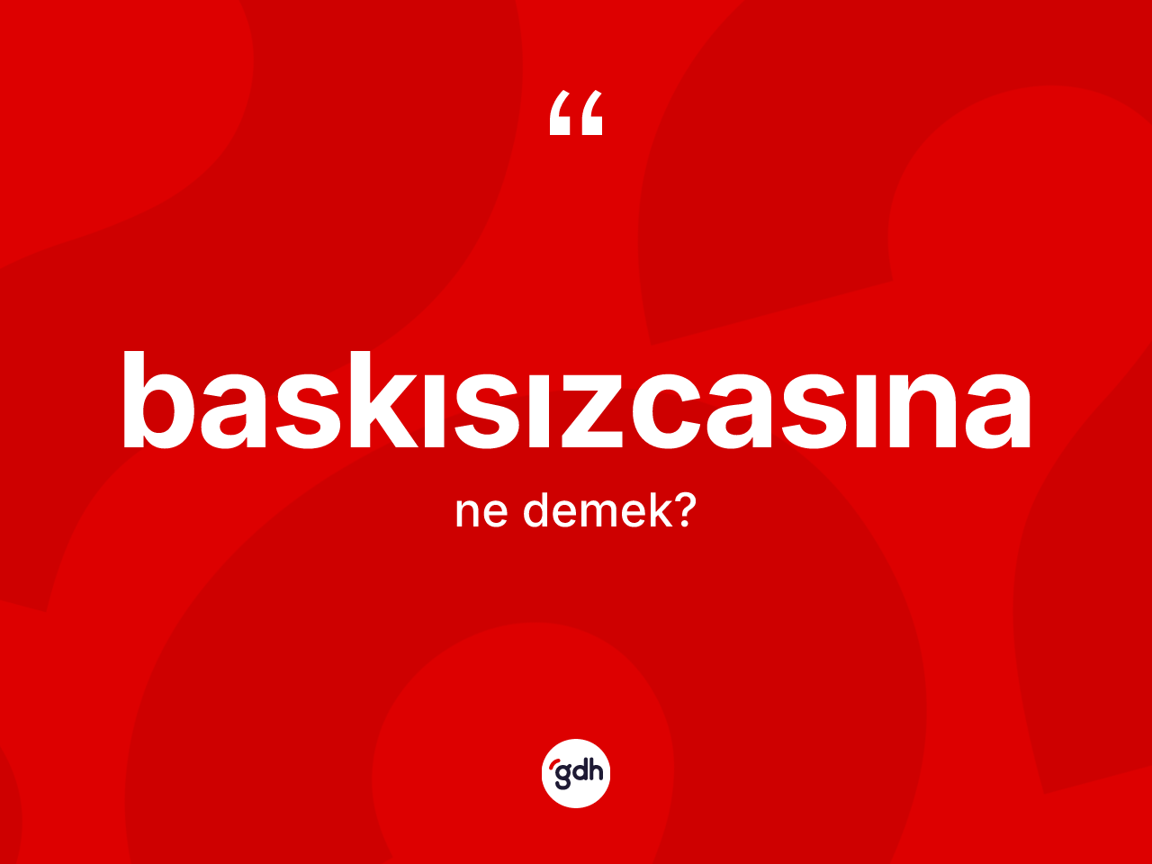 Baskısızcasına kelimesinin anlamı nedir? Baskısızcasına kelimesinin TDK'ya göre açıklaması nedir?