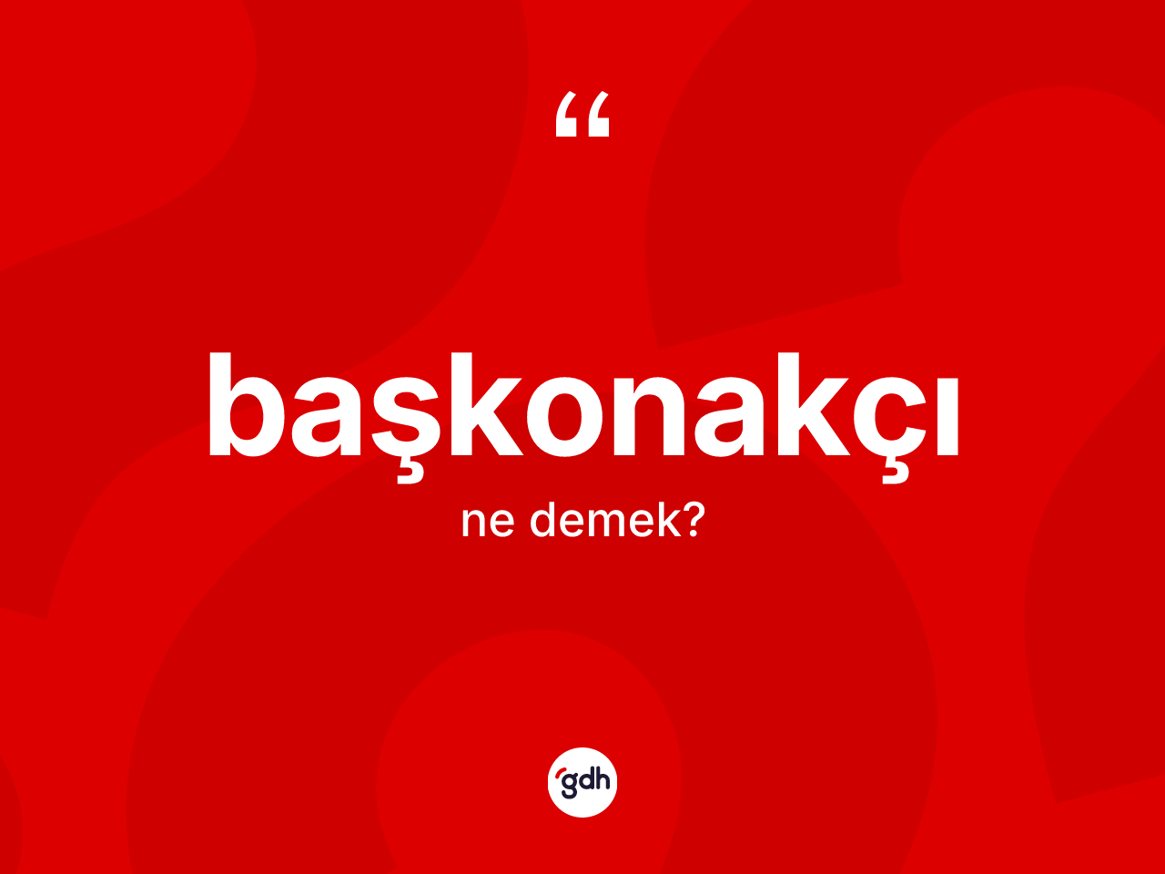 Başkonakçı ne anlama gelir? Başkonakçının TDK'ya göre anlamı nedir?