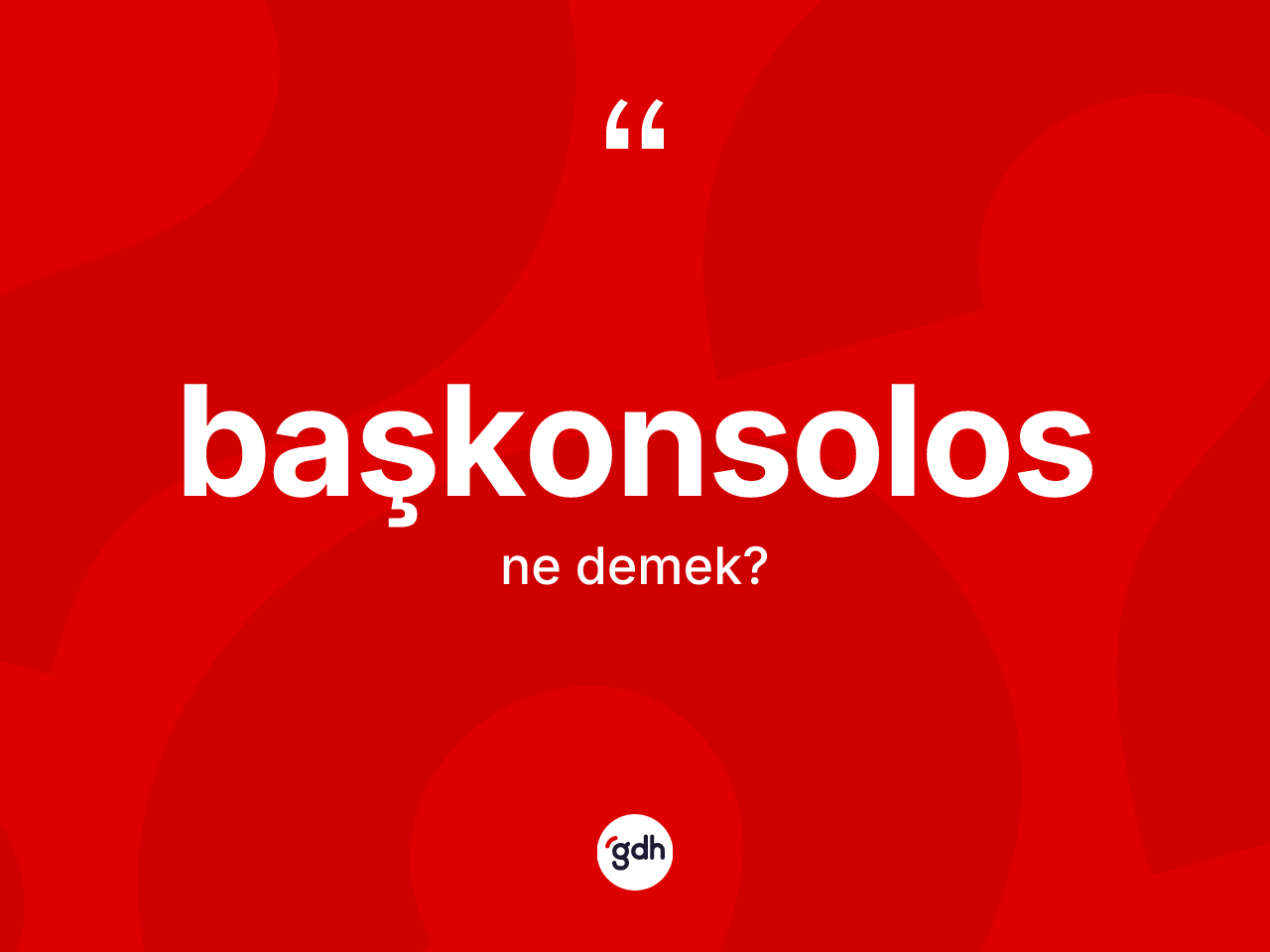 Başkonsolos kelimesi nedir? Başkonsolosun TDK'ya göre anlamı nedir?