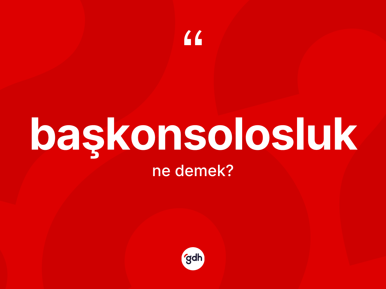 Başkonsolosluk kelimesinin tanımı nedir? Başkonsolosluk kelimesinin kaç farklı anlamı var?