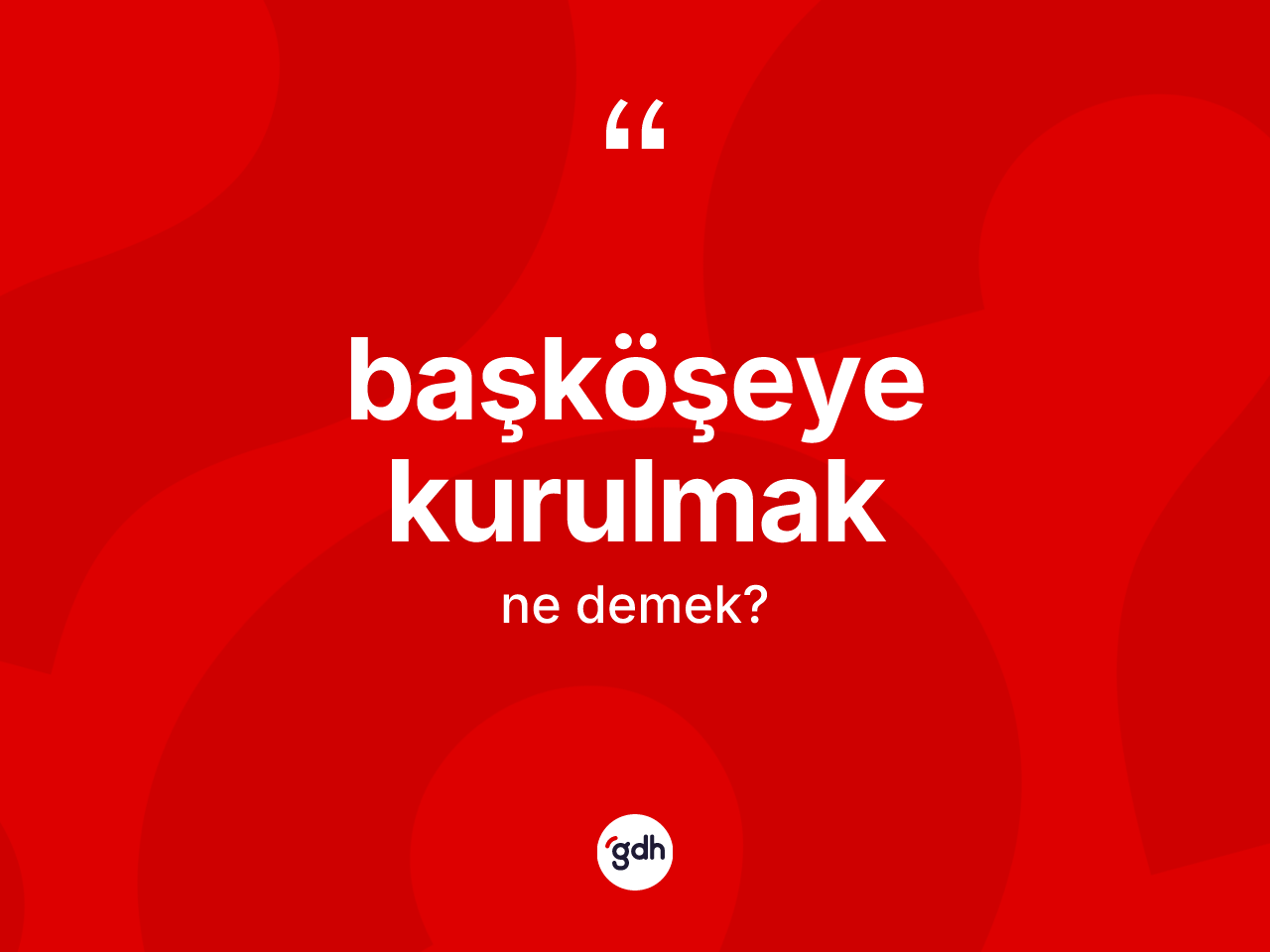 Başköşeye kurulmak ifadesinin tanımı nedir? Başköşeye kurulmak ifadesinin kaç farklı anlamı var?