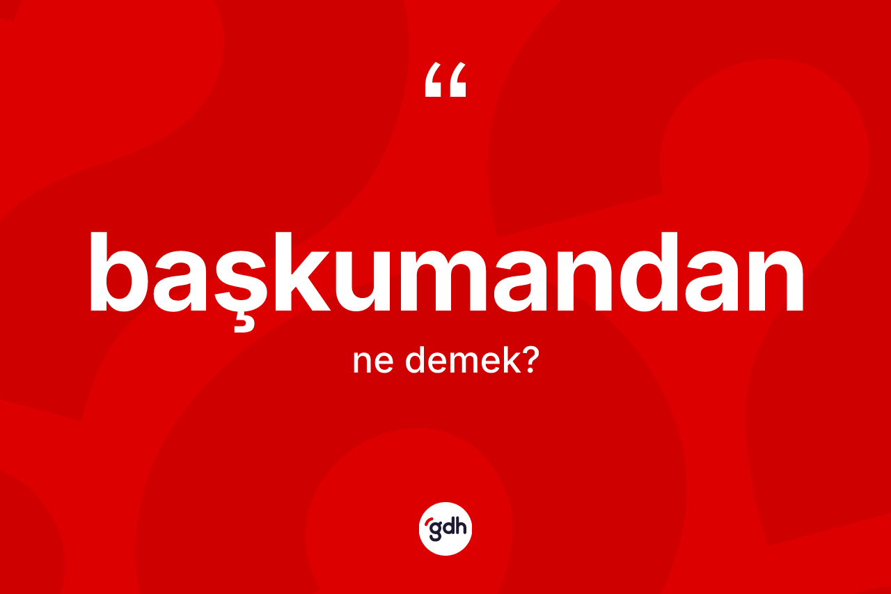 Başkumandan kelimesinin sözlükteki tanımı nedir?